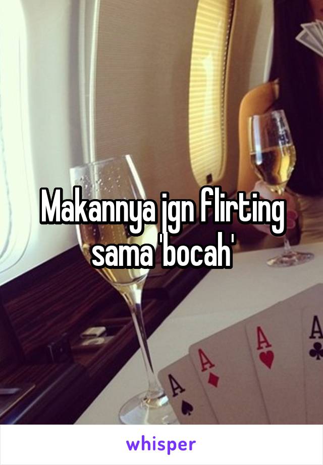 Makannya jgn flirting sama 'bocah'