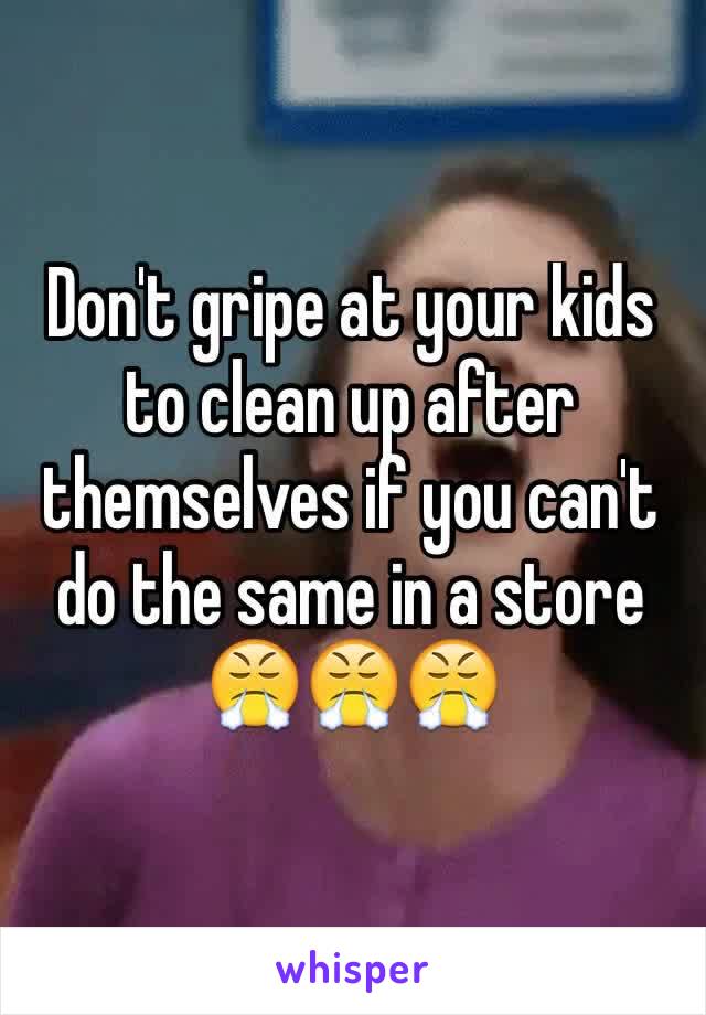 Don't gripe at your kids to clean up after themselves if you can't do the same in a store 😤😤😤