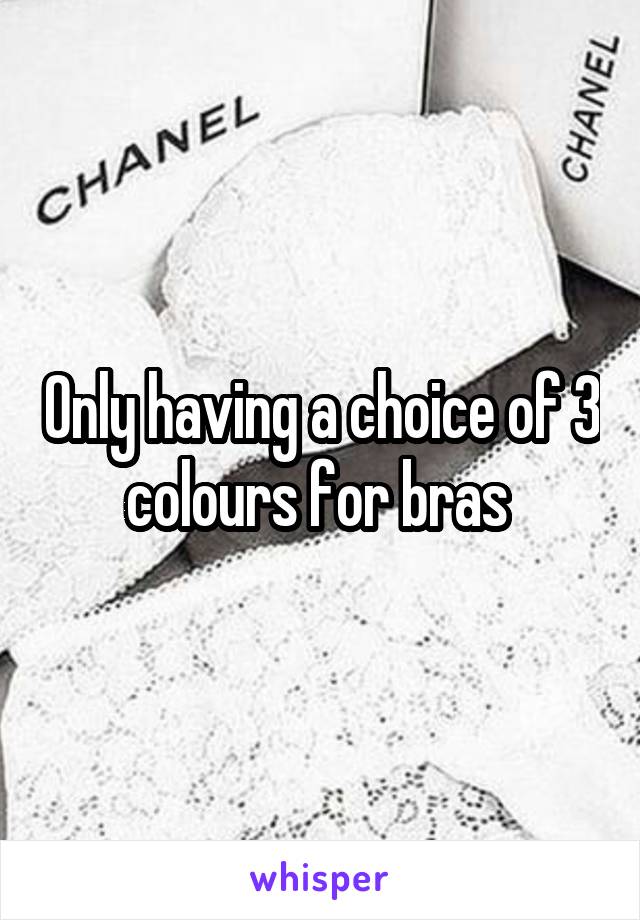 Only having a choice of 3 colours for bras 