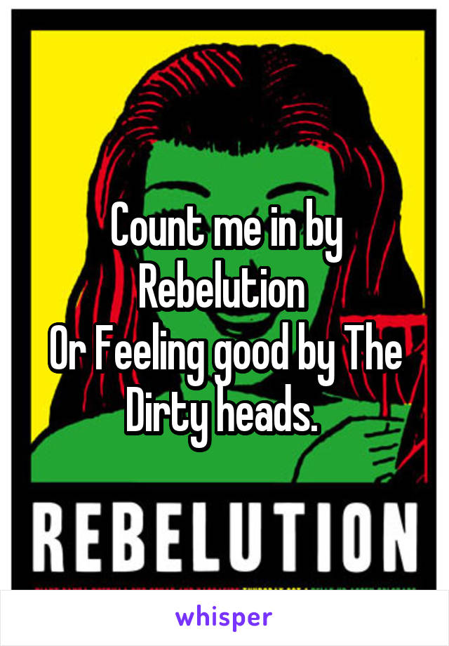 Count me in by Rebelution 
Or Feeling good by The Dirty heads. 