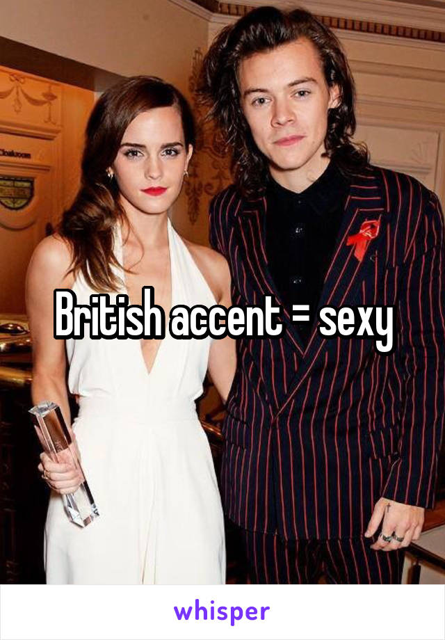 British accent = sexy