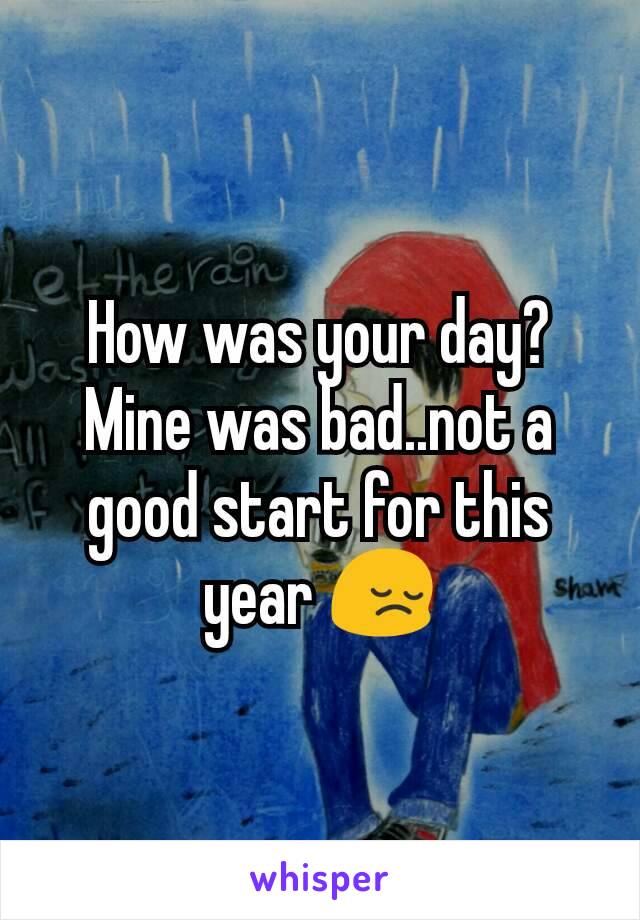 How was your day? Mine was bad..not a good start for this year 😔