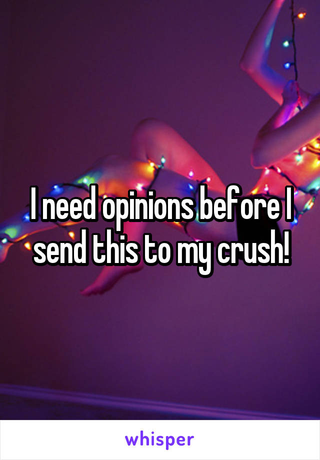 I need opinions before I send this to my crush!