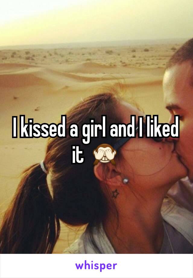 I kissed a girl and I liked it 🙈