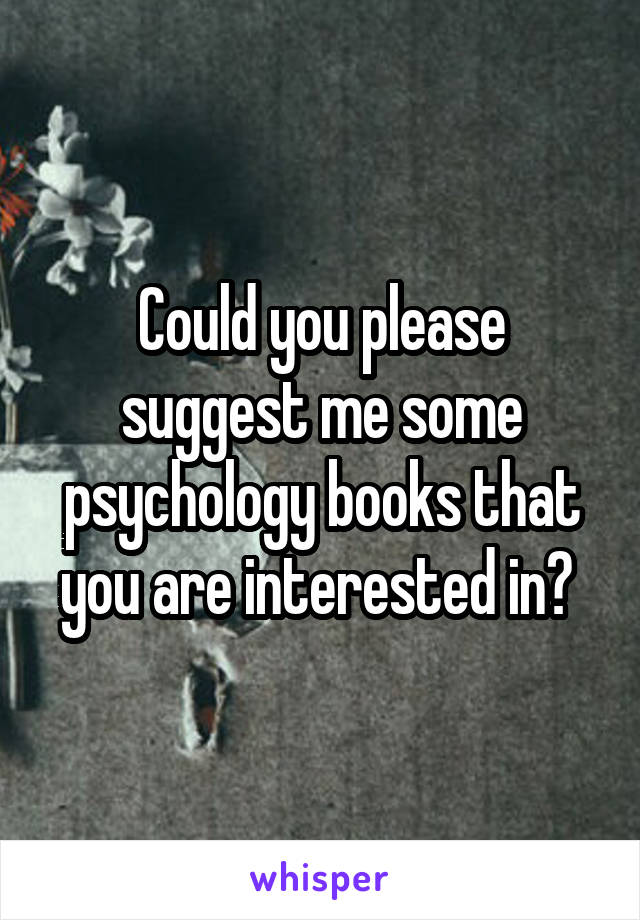 Could you please suggest me some psychology books that you are interested in? 