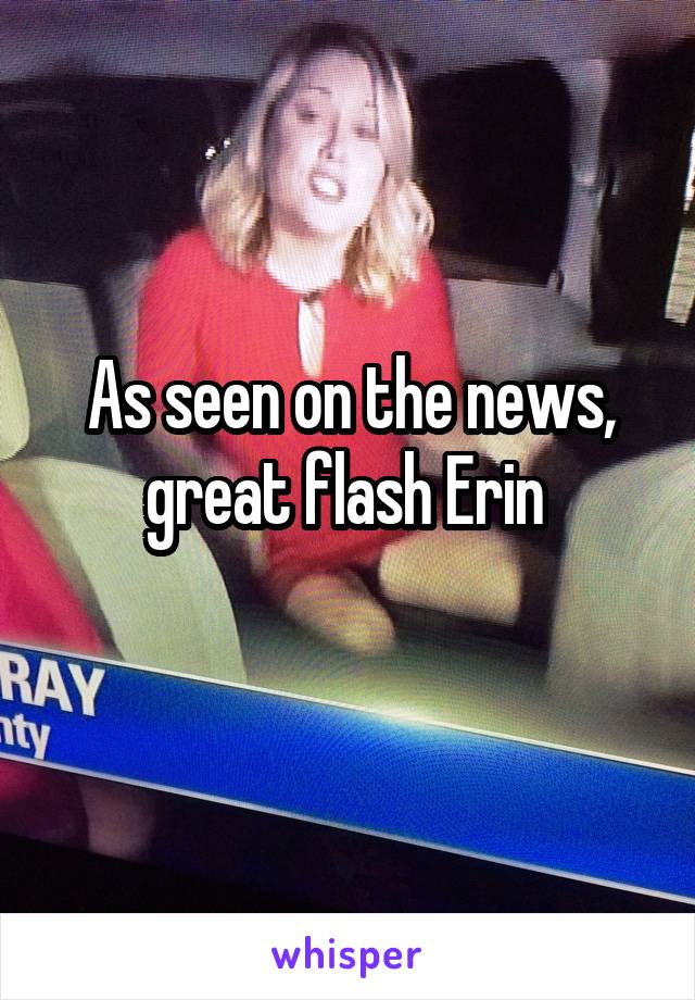 As seen on the news, great flash Erin 
