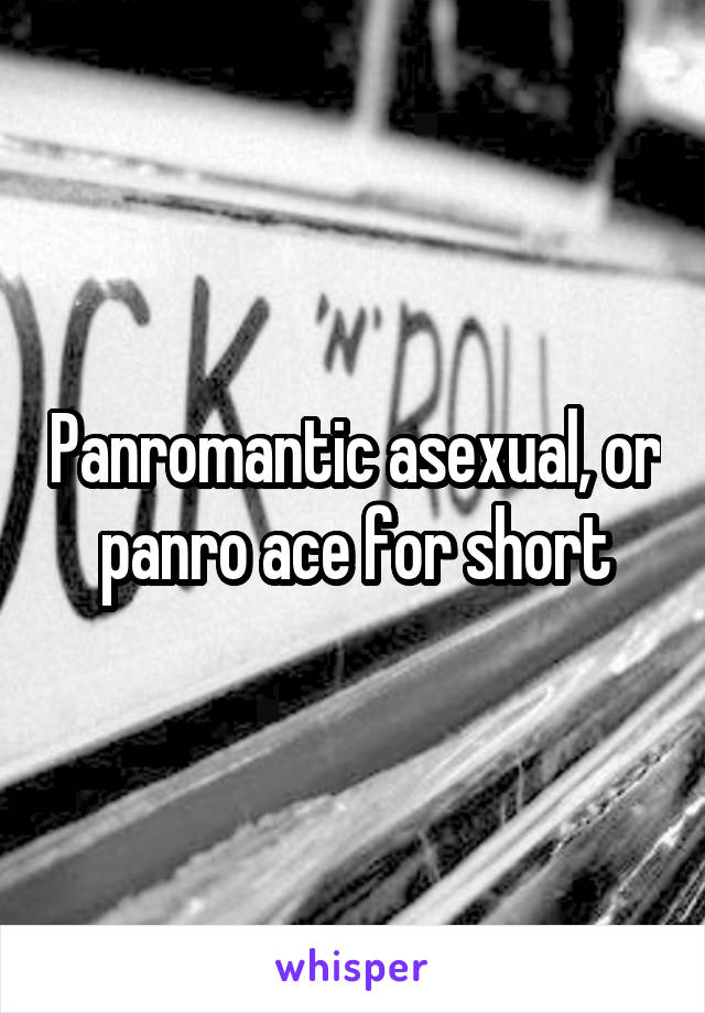 Panromantic asexual, or panro ace for short