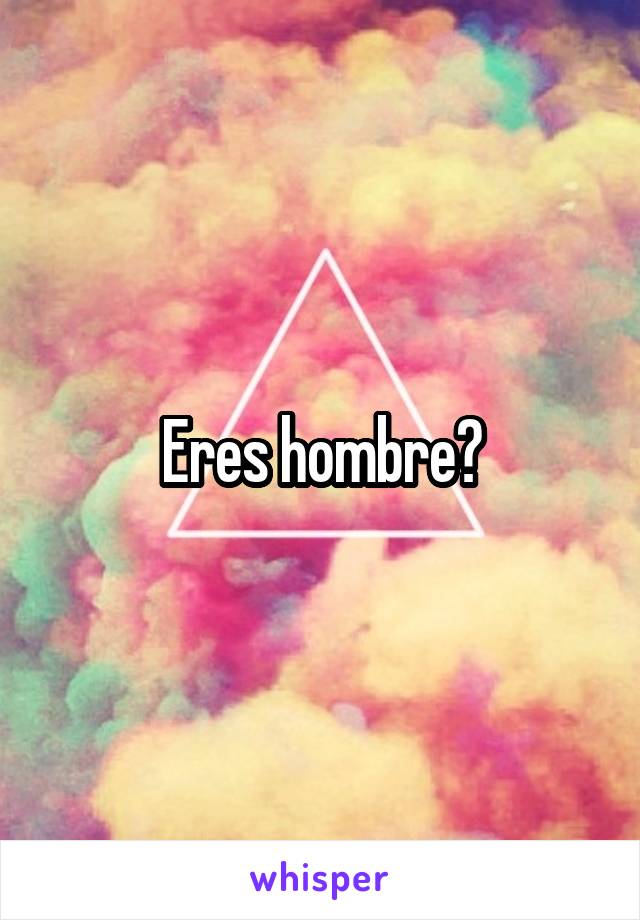 Eres hombre?