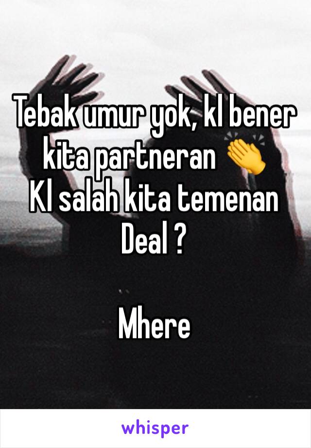 Tebak umur yok, kl bener kita partneran 👏
Kl salah kita temenan 
Deal ?

Mhere