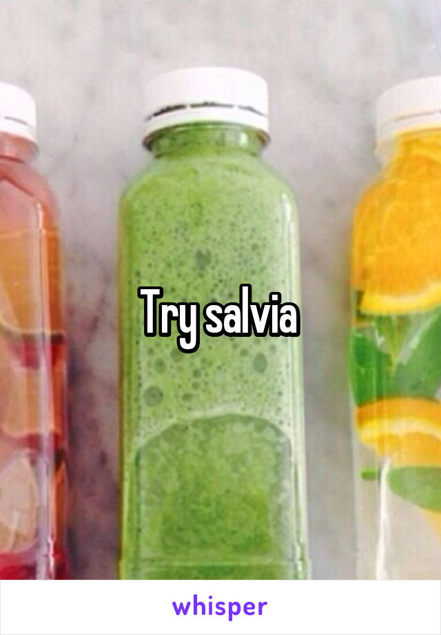 Try salvia 