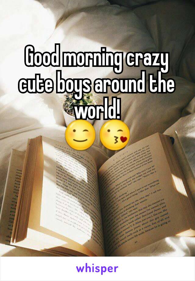 Good morning crazy cute boys around the world!
😉😘