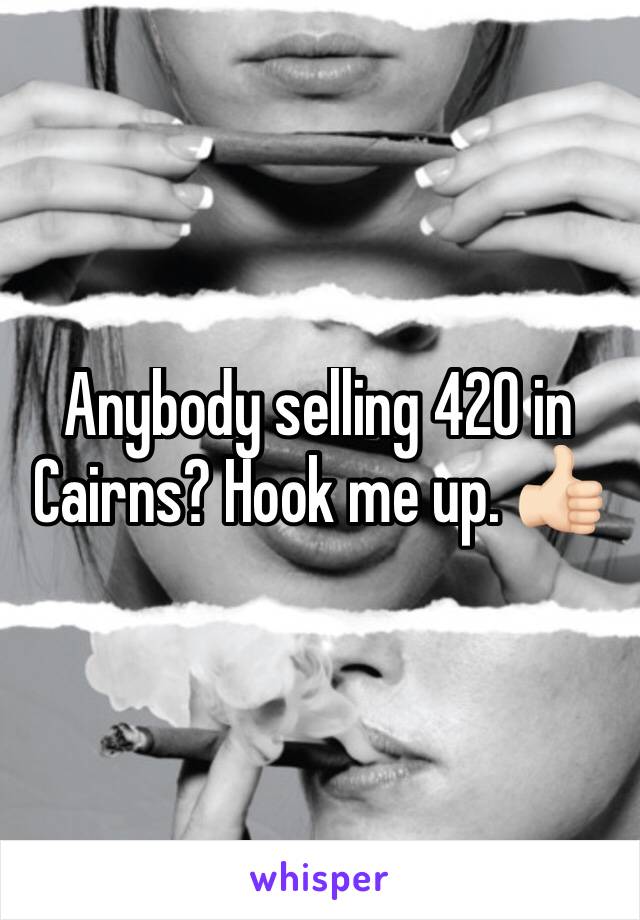 Anybody selling 420 in Cairns? Hook me up. 👍🏻