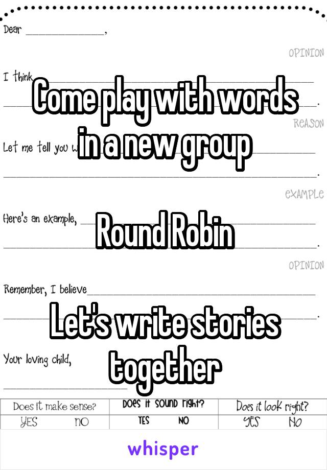 Come play with words in a new group

Round Robin

Let's write stories together