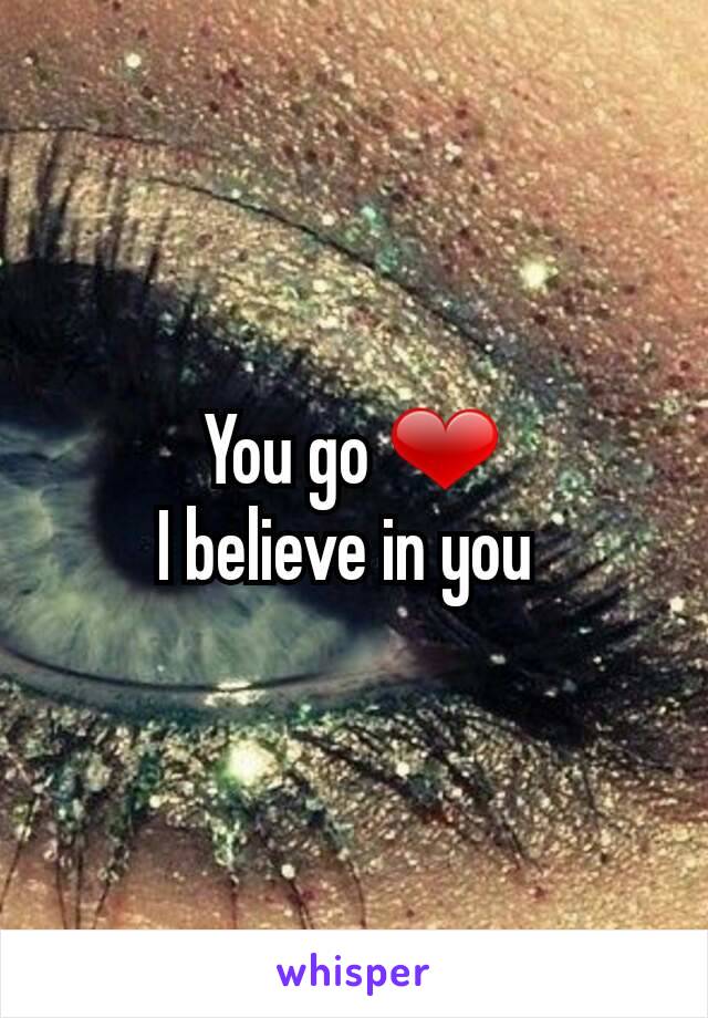 You go ❤
I believe in you 