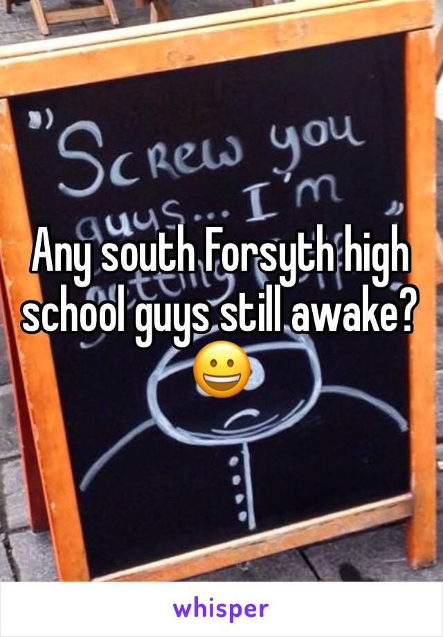 Any south Forsyth high school guys still awake?😀