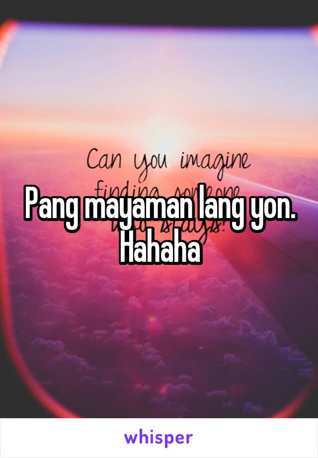 Pang mayaman lang yon. Hahaha