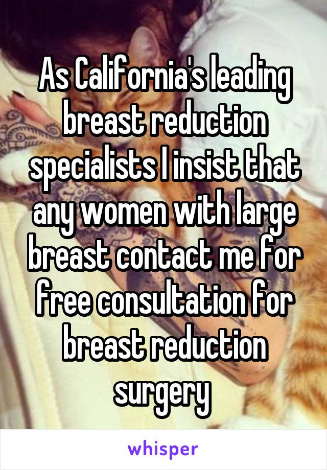 As California's leading breast reduction specialists I insist that any women with large breast contact me for free consultation for breast reduction surgery 