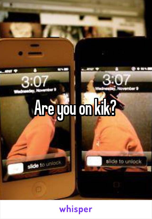 Are you on kik? 