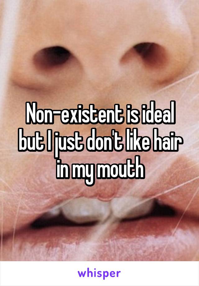 Non-existent is ideal but I just don't like hair in my mouth