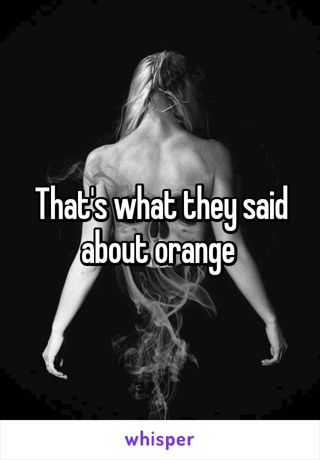 That's what they said about orange 