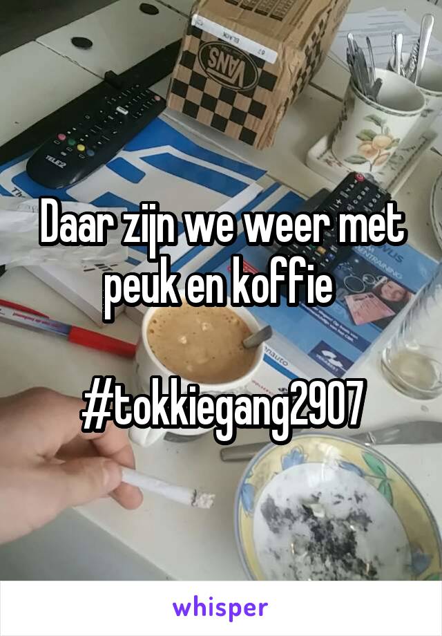 Daar zijn we weer met peuk en koffie 

#tokkiegang2907