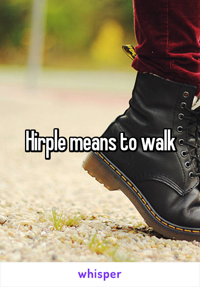 Hirple means to walk