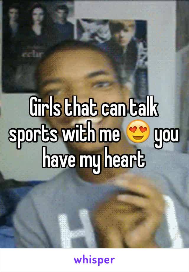 Girls that can talk sports with me 😍 you have my heart