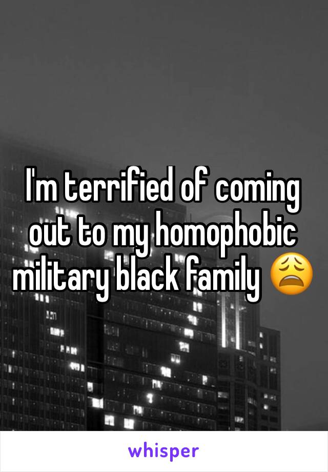 I'm terrified of coming out to my homophobic military black family 😩