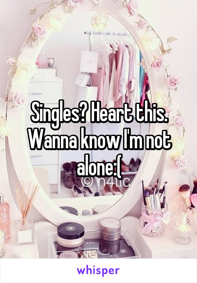 Singles? Heart this. Wanna know I'm not alone:(