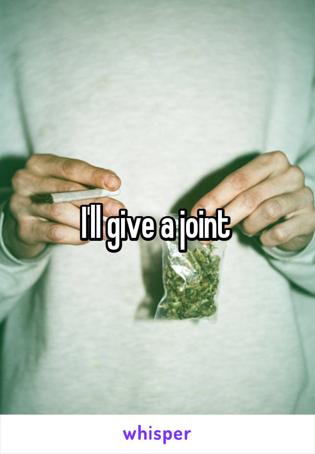 I'll give a joint 