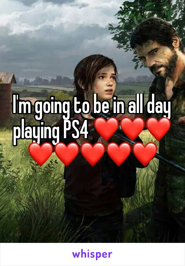 I'm going to be in all day playing PS4 ❤️❤️❤️❤️❤️❤️❤️❤️