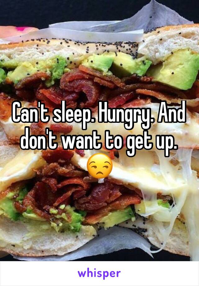 Can't sleep. Hungry. And don't want to get up. 😒