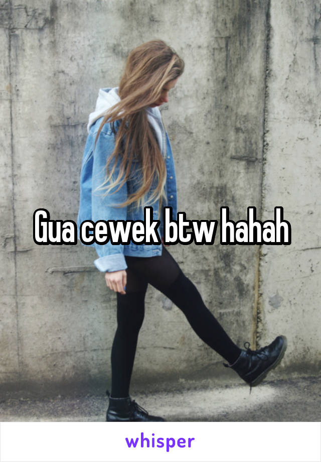 Gua cewek btw hahah