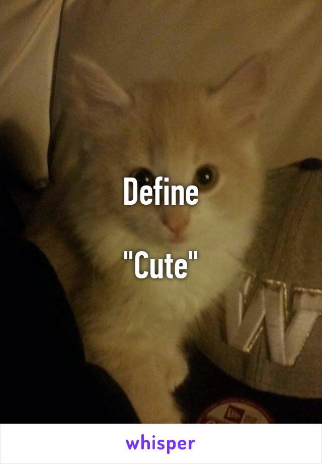 Define

"Cute"