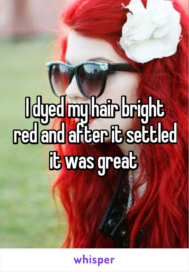 I dyed my hair bright red and after it settled it was great 