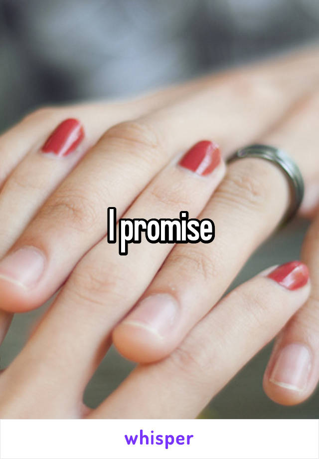 I promise