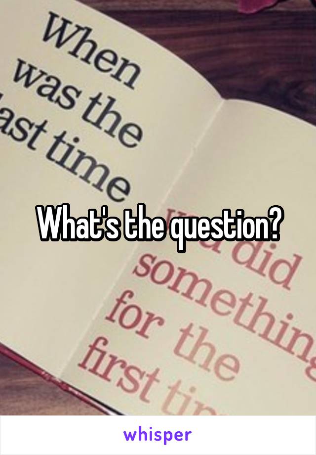 What's the question?