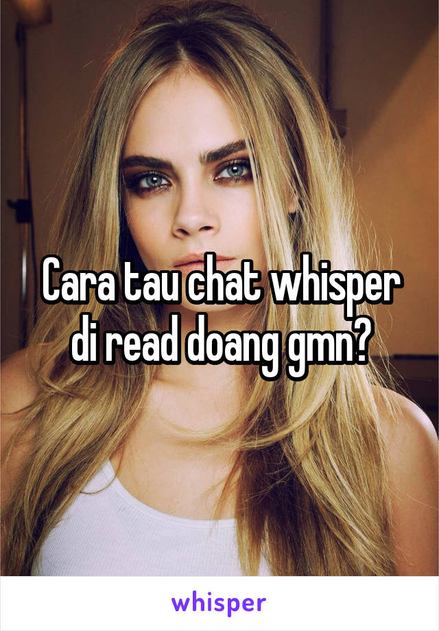 Cara tau chat whisper di read doang gmn?