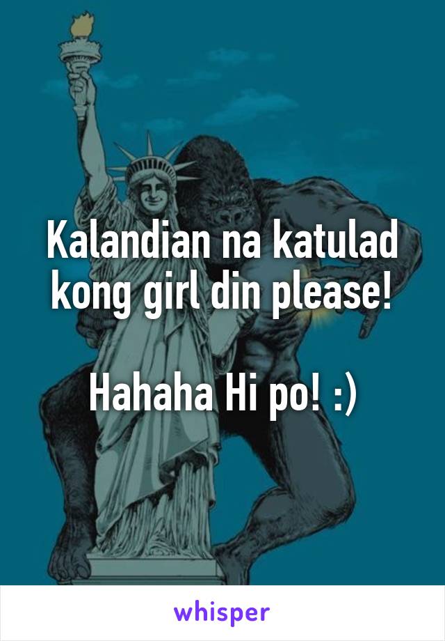 Kalandian na katulad kong girl din please!

Hahaha Hi po! :)