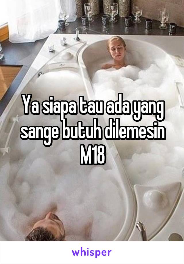 Ya siapa tau ada yang sange butuh dilemesin M18