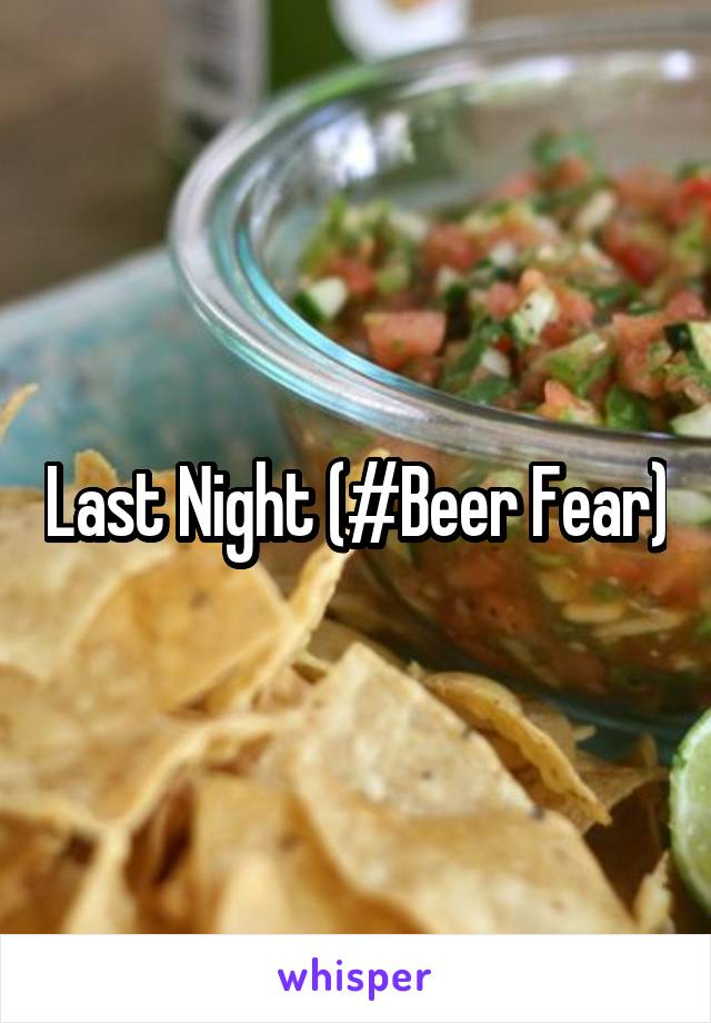 Last Night (#Beer Fear)