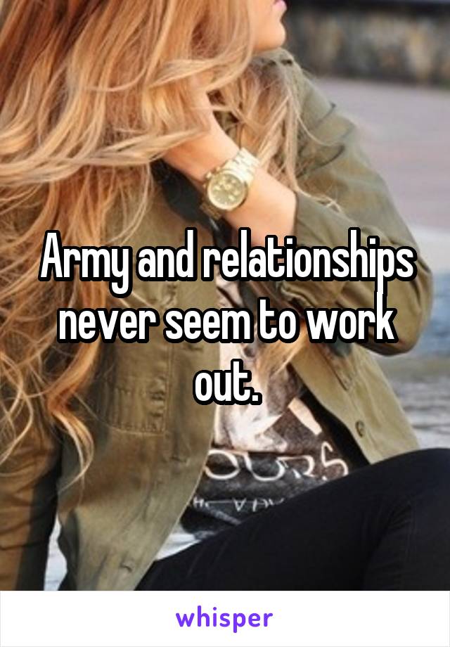 Army and relationships never seem to work out.