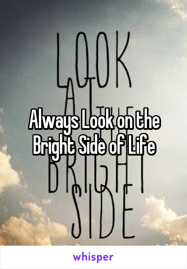 Always Look on the Bright Side of Life