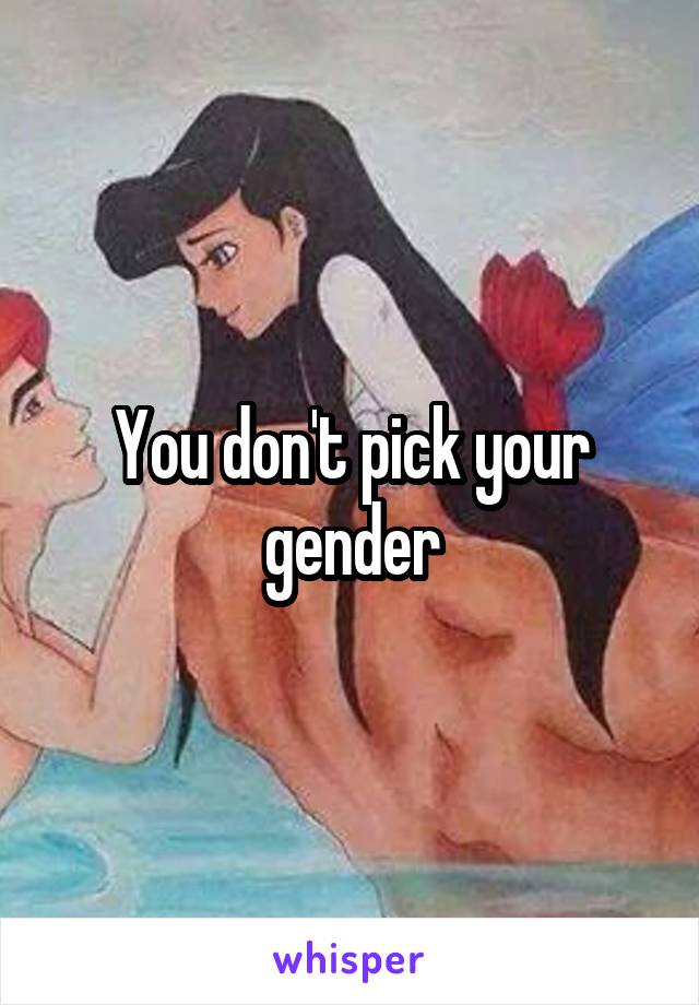 You don't pick your gender