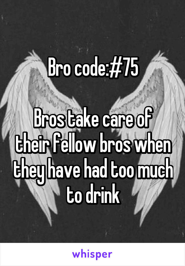 Bro code:#75

Bros take care of their fellow bros when they have had too much to drink