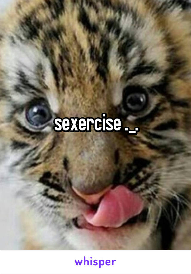 sexercise ._.
