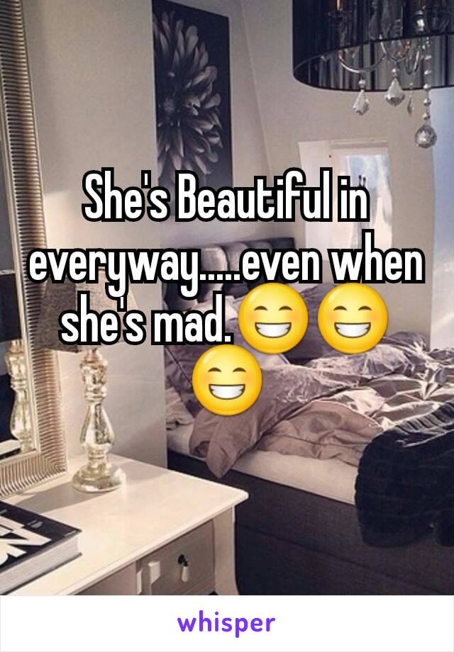 She's Beautiful in everyway.....even when she's mad.😁😁😁