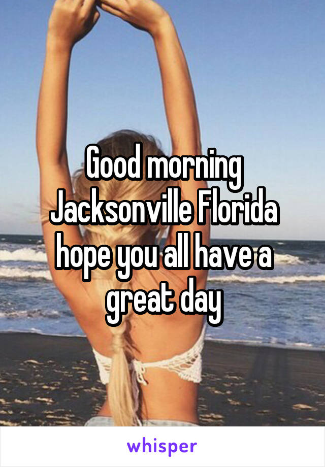 Good morning Jacksonville Florida hope you all have a great day