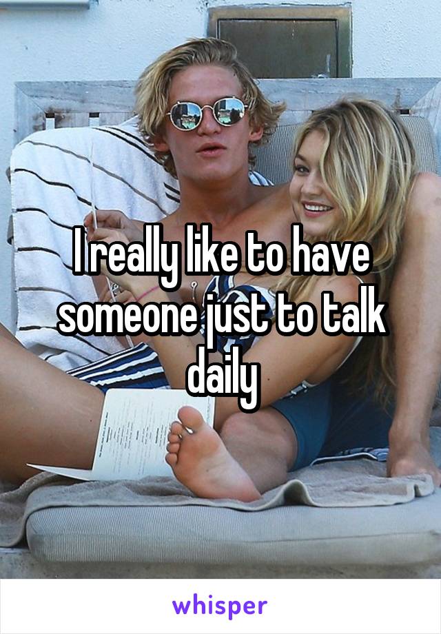 I really like to have someone just to talk daily