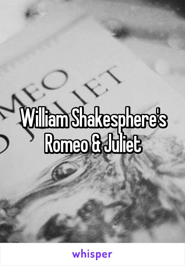 William Shakesphere's Romeo & Juliet